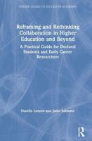 Reframing and Rethinking Collaboration in Higher Education and Beyond : A Practical Guide for Doctoral Students and Early Career Researchers
