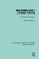 Maximilian I (1459-1519): An Analytical Biography