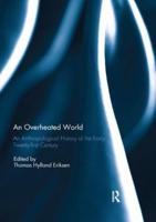 An Overheated World : An Anthropological History of the Early Twenty-first Century