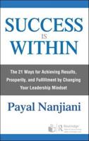 Success Is Within: The 21 Ways for Achieving Results, Prosperity, and Fulfillment by Changing Your Leadership Mindset