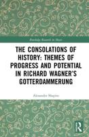 The Consolations of History: Themes of Progress and Potential in Richard Wagner's Gotterdammerung