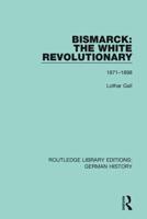 Bismarck: The White Revolutionary: Volume 2 1871 - 1898