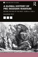 A Global History of Pre-Modern Warfare: Before the Rise of the West, 10,000 BCE-1500 CE