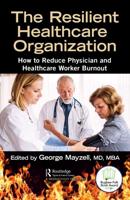 The Resilient Healthcare Organization: How to Reduce Physician and Healthcare Worker Burnout