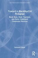 Toward a BlackBoyCrit Pedagogy: Black Boys, Male Teachers, and Early Childhood Classroom Practices