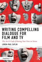 Writing Compelling Dialogue for Film and TV : The Art & Craft of Raising Your Voice on Screen
