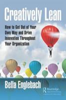 Creatively Lean: How to Get Out of Your Own Way and Drive Innovation Throughout Your Organization