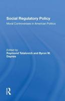 Social Regulatory Policy: Moral Controversies In American Politics