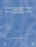 Preparing for Trauma Work in Clinical Mental Health: A Workbook to Enhance Self-Awareness and Promote Safe, Competent Practice