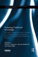 Protecting Traditional Knowledge: The WIPO Intergovernmental Committee on Intellectual Property and Genetic Resources, Traditional Knowledge and Folklore