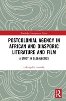 Postcolonial Agency in African and Diasporic Literature and Film: A Study in Globalectics