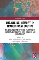 Localising Memory in Transitional Justice: The Dynamics and Informal Practices of Memorialisation after Mass Violence and Dictatorship