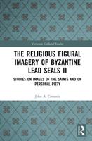 The Religious Figural Imagery of Byzantine Lead Seals. II Studies on Images of the Saints and on Personal Piety