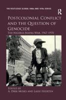Postcolonial Conflict and the Question of Genocide: The Nigeria-Biafra War, 1967-1970