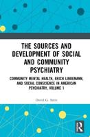 The Sources and Development of Social and Community Psychiatry: Community Mental Health, Erich Lindemann, and Social Conscience in American Psychiatry, Volume 1