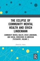 The Eclipse of Community Mental Health and Erich Lindemann: Community Mental Health, Erich Lindemann, and Social Conscience in American Psychiatry, Volume 3