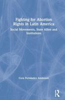 Fighting for Abortion Rights in Latin America: Social Movements, State Allies and Institutions