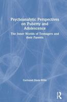 Psychoanalytic Perspectives on Puberty and Adolescence: The Inner Worlds of Teenagers and their Parents