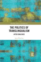 The Politics of Translingualism: After Englishes