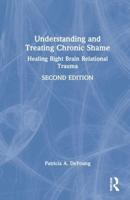 Understanding and Treating Chronic Shame: Healing Right Brain Relational Trauma
