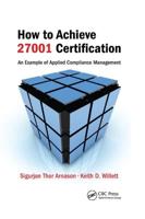 How to Achieve 27001 Certification: An Example of Applied Compliance Management