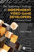 The Publishing Challenge for Independent Video Game Developers: A Practical Guide