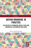 Nation-branding in Practice: The Politics of Promoting Sports, Cities and Universities in Kazakhstan and Qatar