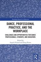 Dance, Professional Practice, and the Workplace: Challenges and Opportunities for Dance Professionals, Students, and Educators