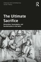 The Ultimate Sacrifice: Martyrdom, Sovereignty, and Secularization in the West