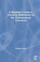 A Beginner's Guide to Teaching Mathematics in the Undergraduate Classroom