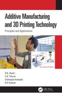 Additive Manufacturing and 3D Printing Technology : Principles and Applications