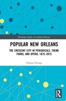 Popular New Orleans: The Crescent City in Periodicals, Theme Parks, and Opera, 1875-2015