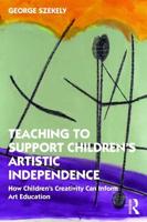 Teaching to Support Children's Artistic Independence: How Children's Creativity Can Inform Art Education