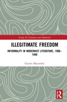 Illegitimate Freedom: Informality in Modernist Literature, 1900-1940