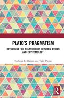 Plato's Pragmatism: Rethinking the Relationship between Ethics and Epistemology