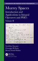 Morrey Spaces: Introduction and Applications to Integral Operators and PDE's, Volume II