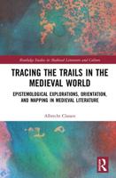 Tracing the Trails in the Medieval World: Epistemological Explorations, Orientation, and Mapping in Medieval Literature