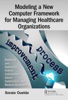 Modeling a New Computer Framework for Managing Healthcare Organizations: Balancing and Optimizing Patient Satisfaction, Owner Satisfaction, and Medical Resources