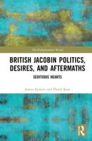 British Jacobin Politics, Desires, and Aftermaths : Seditious Hearts