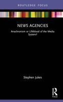 News Agencies: Anachronism or Lifeblood of the Media System?