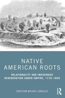 Native American Roots: Relationality and Indigenous Regeneration Under Empire, 1770-1859