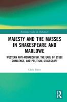 Majesty and the Masses in Shakespeare and Marlowe: Western Anti-Monarchism, The Earl of Essex Challenge, and Political Stagecraft