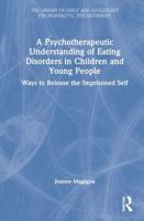 A Psychotherapeutic Understanding of Eating Disorders in Children and Young People: Ways to Release the Imprisoned Self