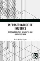 Infrastructure of Injustice: State and Politics in Manipur and Northeast India