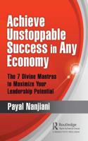 Achieve Unstoppable Success in Any Economy : The 7 Divine Mantras to Maximize Your Leadership Potential