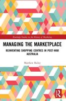 Managing the Marketplace: Reinventing Shopping Centres in Post-War Australia