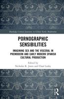 Pornographic Sensibilities: Imagining Sex and the Visceral in Premodern and Early Modern Spanish Cultural Production