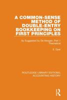 A Common-Sense Method of Double-Entry Bookkeeping on First Principles: As Suggested by De Morgan. Part 1 Theoretical