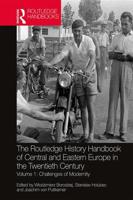The Routledge History Handbook of Central and Eastern Europe in the Twentieth Century. Volume 1 Challenges of Modernity
