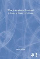 What is Academic Freedom?: A Century of Debate, 1915-Present